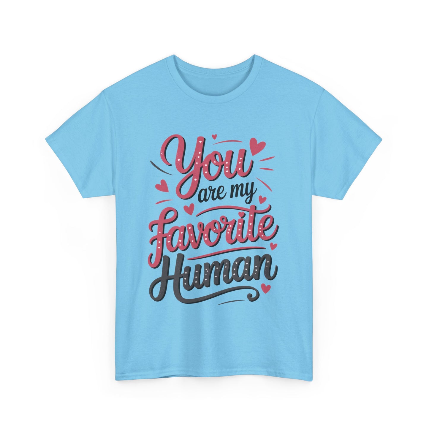 You Are My Favorite Human Tee, Cute Gift for Friends, Couples, Valentine's Day, Birthdays, Casual Wear, mother's day gift