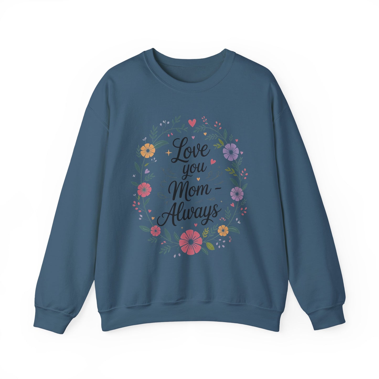 Love You Mom Always Floral Sweatshirt, Mother's Day Gift, Heartfelt Mom Quote Pullover