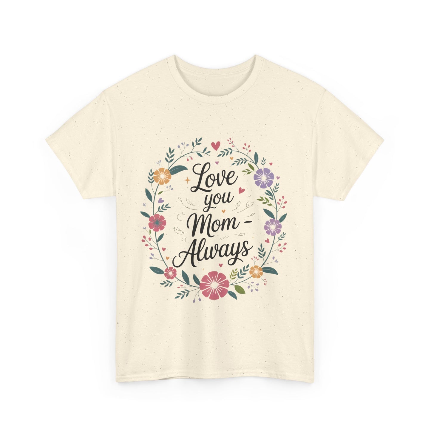 Love You Mom Always Shirt, Floral Mother's Day Tee, Sentimental Gift for Mom, Unisex Comfort Fit Cotton T-Shirt, Gift for Mother's Day