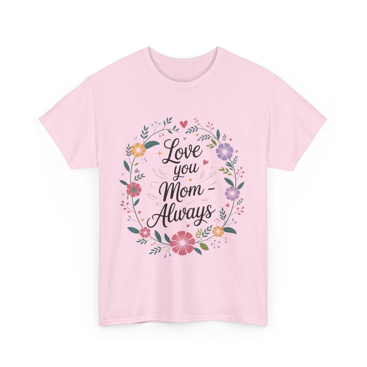 Love You Mom Always Shirt, Floral Mother's Day Tee, Sentimental Gift for Mom, Unisex Comfort Fit Cotton T-Shirt, Gift for Mother's Day