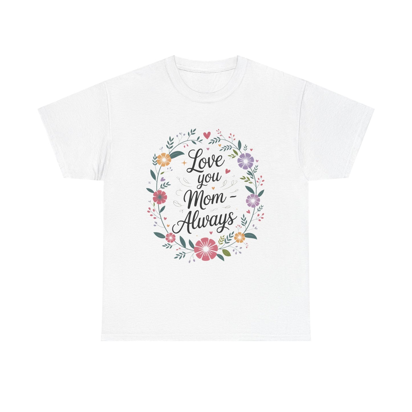 Love You Mom Always Shirt, Floral Mother's Day Tee, Sentimental Gift for Mom, Unisex Comfort Fit Cotton T-Shirt, Gift for Mother's Day