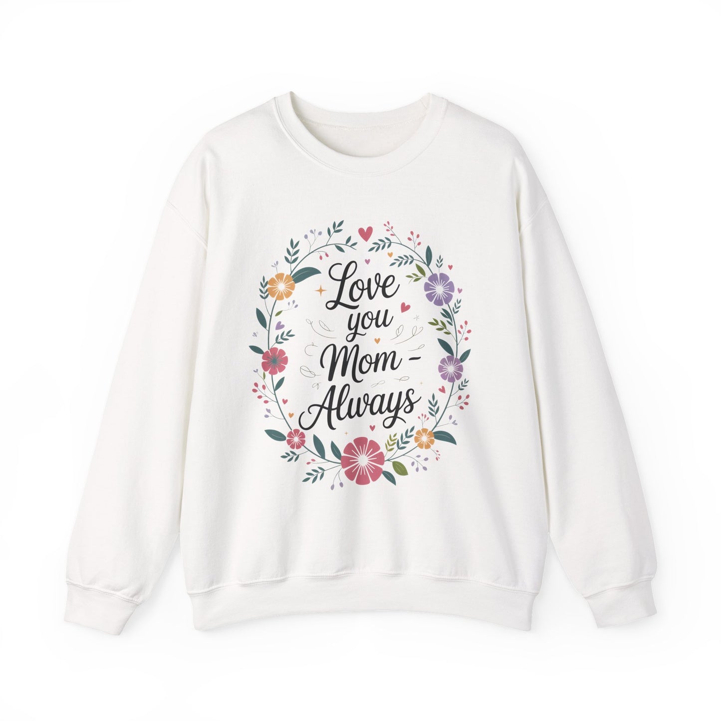 Love You Mom Always Floral Sweatshirt, Mother's Day Gift, Heartfelt Mom Quote Pullover