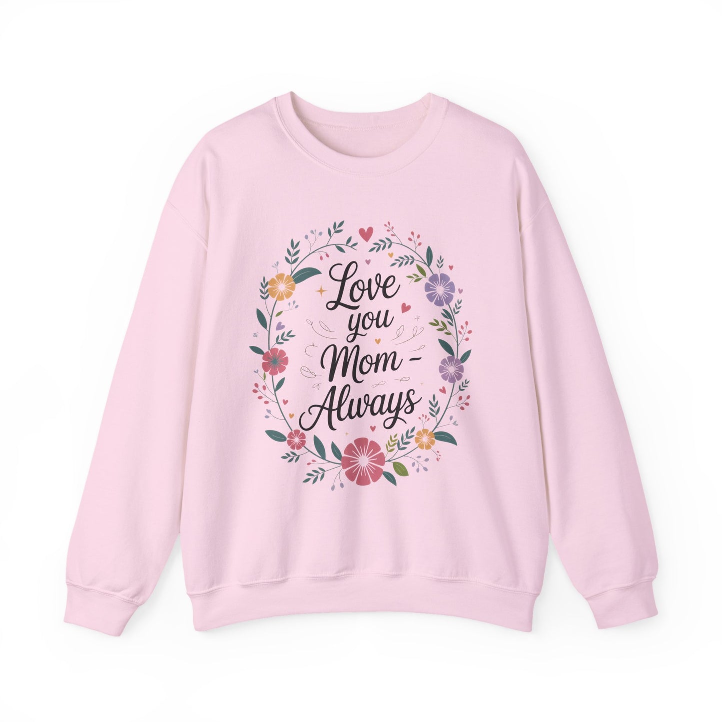 Love You Mom Always Floral Sweatshirt, Mother's Day Gift, Heartfelt Mom Quote Pullover