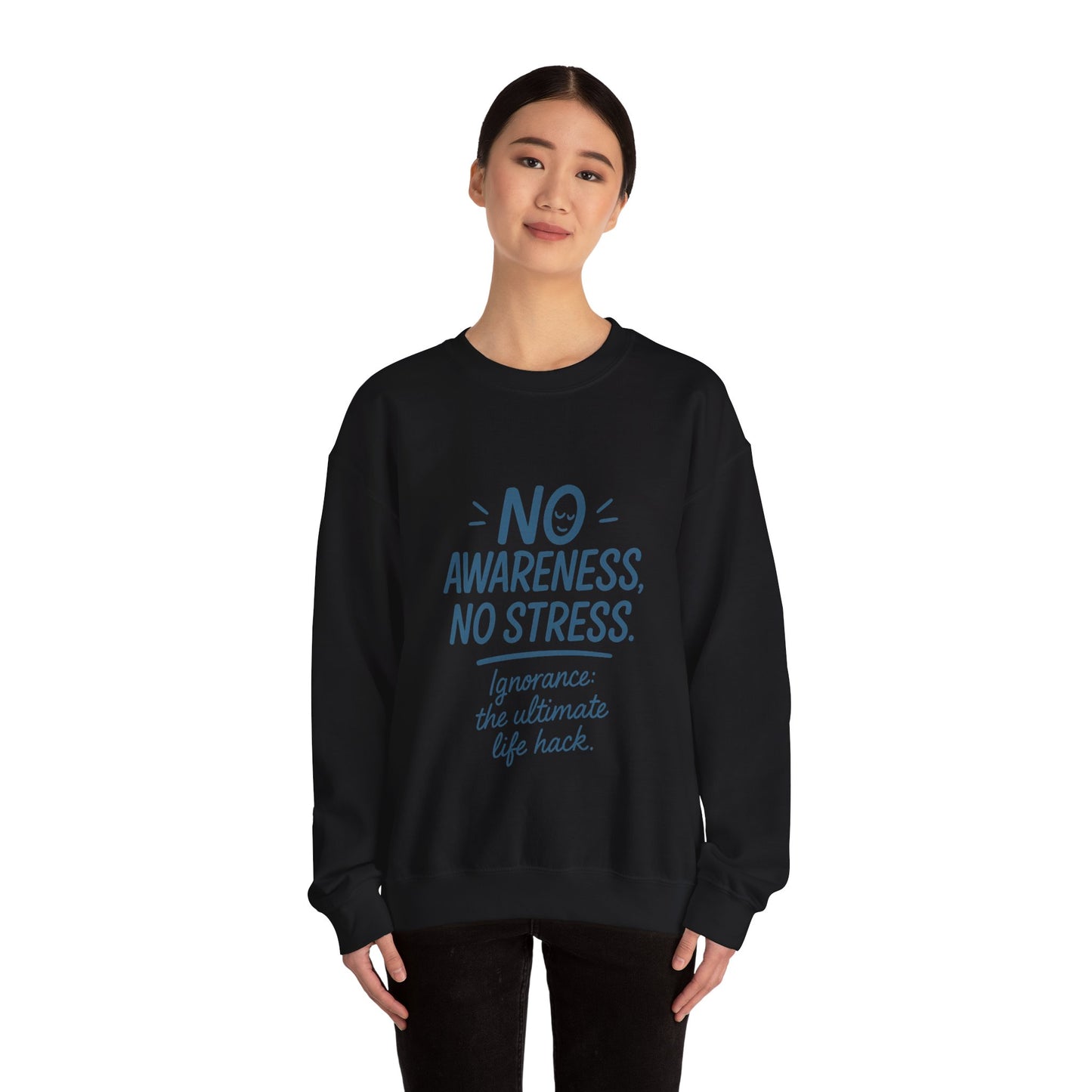 Funny Womens Crewneck Sweatshirt, No Awareness No Stress Quote, Ignorance the Ultimate Life Hack, Cozy Relaxed Fit Pullover, Self-Care Gift