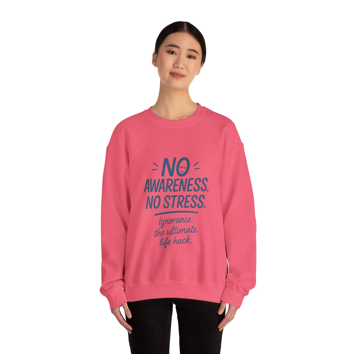 Funny Womens Crewneck Sweatshirt, No Awareness No Stress Quote, Ignorance the Ultimate Life Hack, Cozy Relaxed Fit Pullover, Self-Care Gift