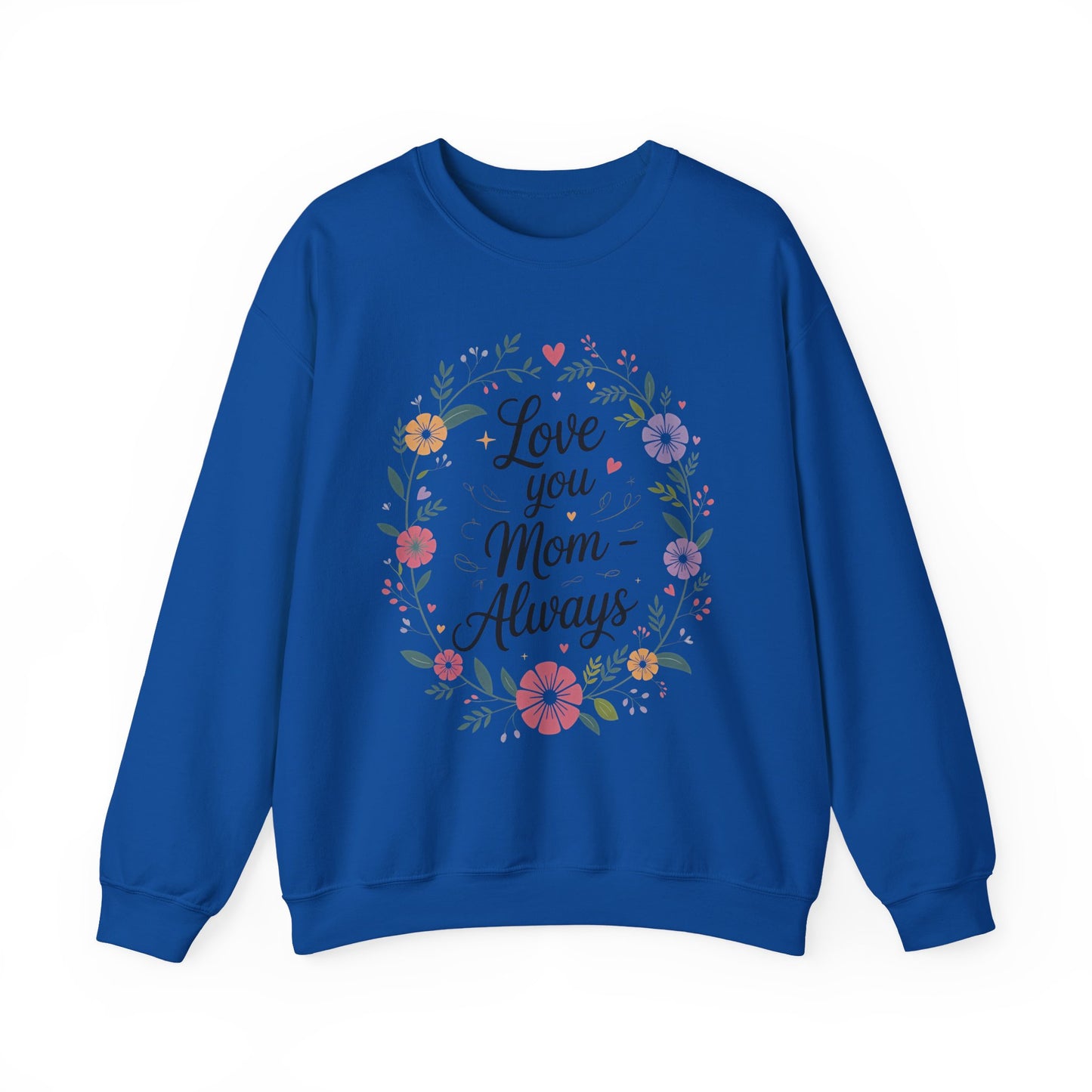 Love You Mom Always Floral Sweatshirt, Mother's Day Gift, Heartfelt Mom Quote Pullover