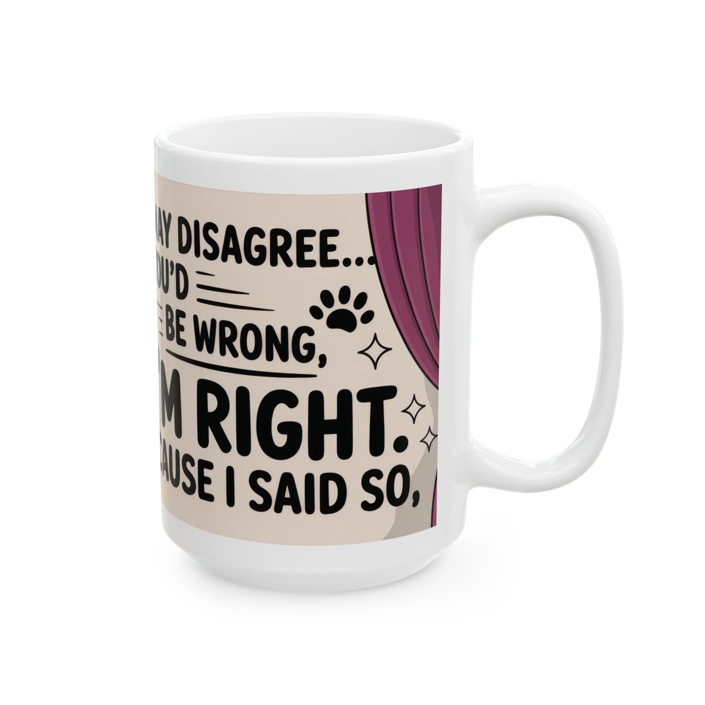 Funny Cat Mug, Im Right Because I Said So, Queen of Logic Coffee Cup, Sassy Kitty Humor Gift, Confident Cat Lover Mug, Funny Gift