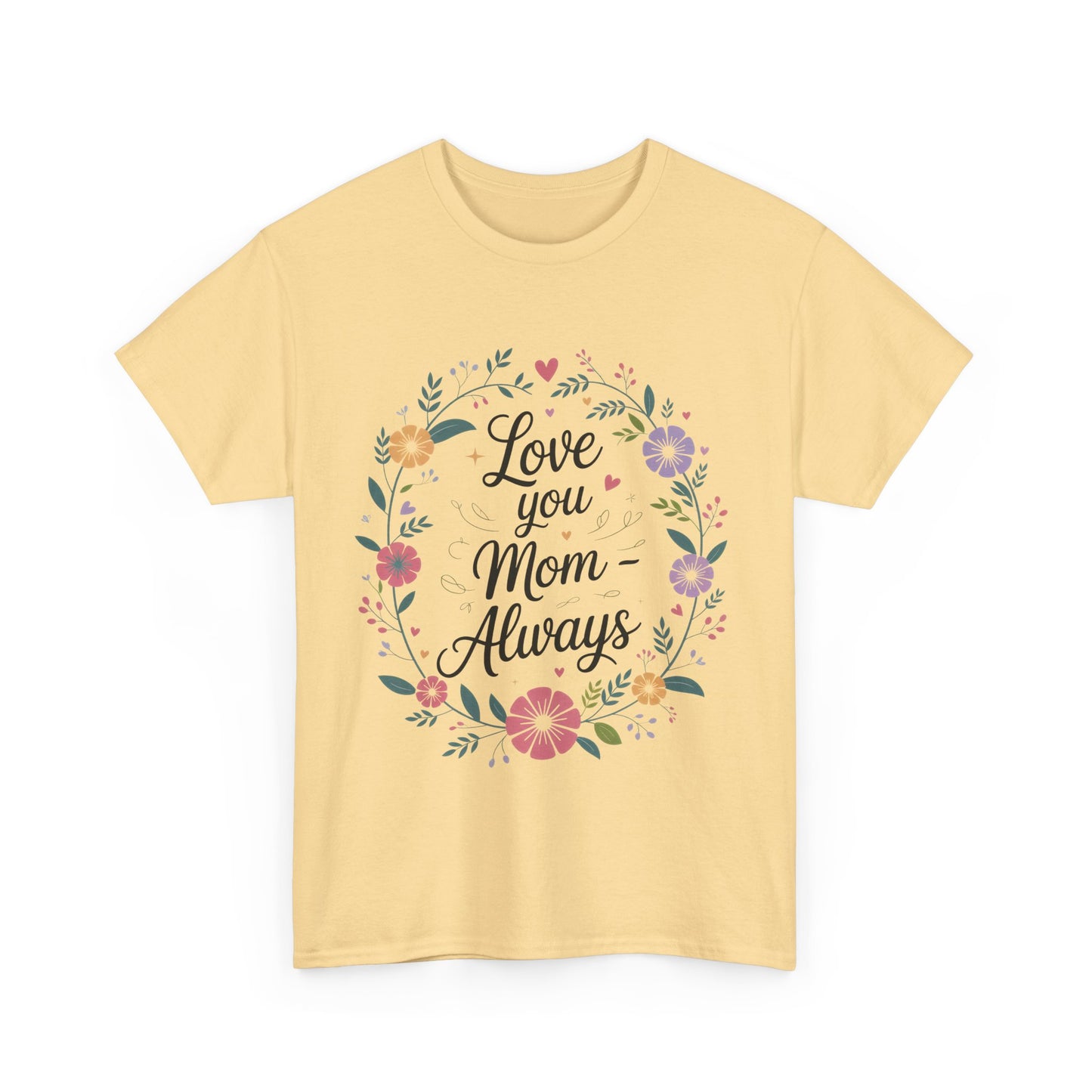 Love You Mom Always Shirt, Floral Mother's Day Tee, Sentimental Gift for Mom, Unisex Comfort Fit Cotton T-Shirt, Gift for Mother's Day