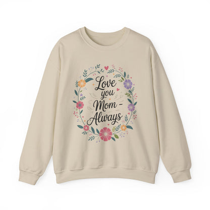 Love You Mom Always Floral Sweatshirt, Mother's Day Gift, Heartfelt Mom Quote Pullover