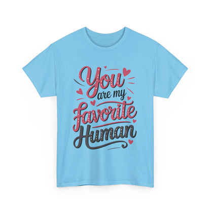 You Are My Favorite Human Tee, Cute Gift for Friends, Couples, Valentine's Day, Birthdays, Casual Wear, mother's day gift