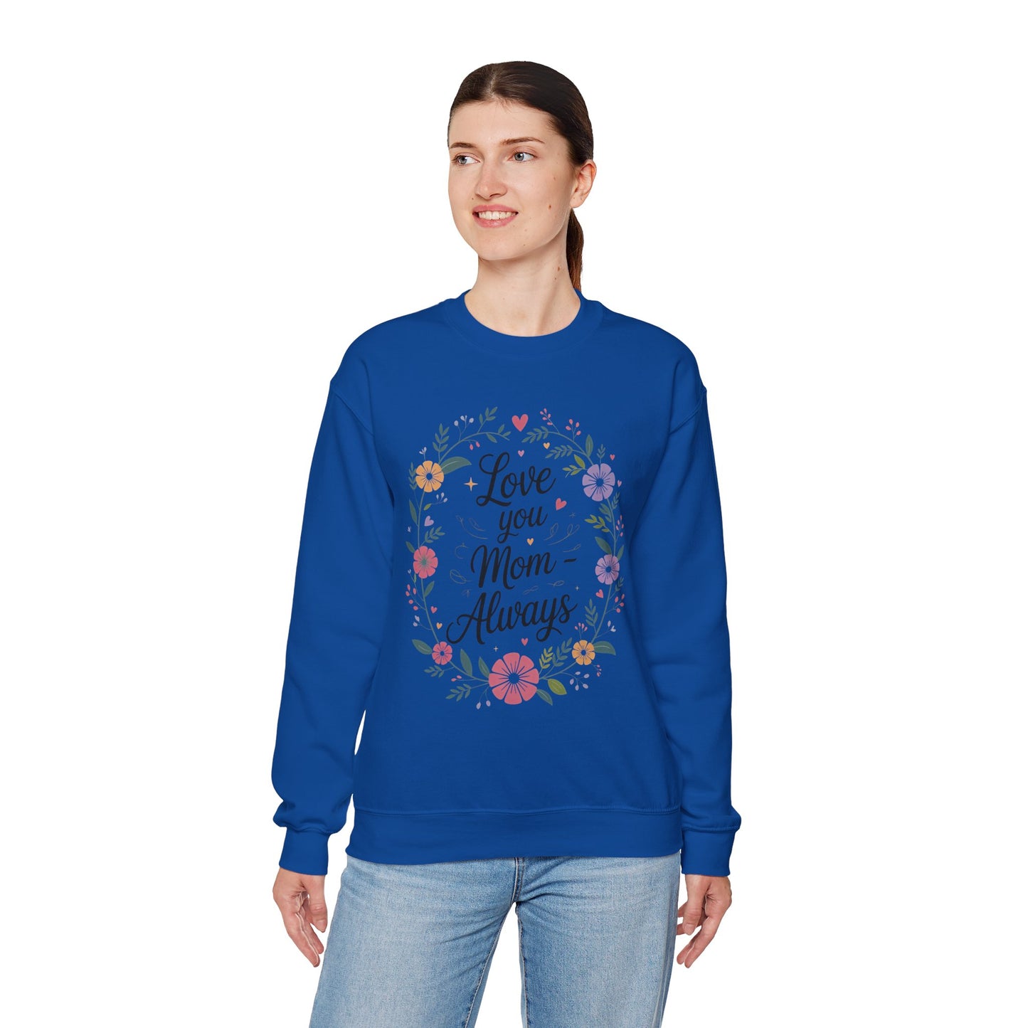 Love You Mom Always Floral Sweatshirt, Mother's Day Gift, Heartfelt Mom Quote Pullover