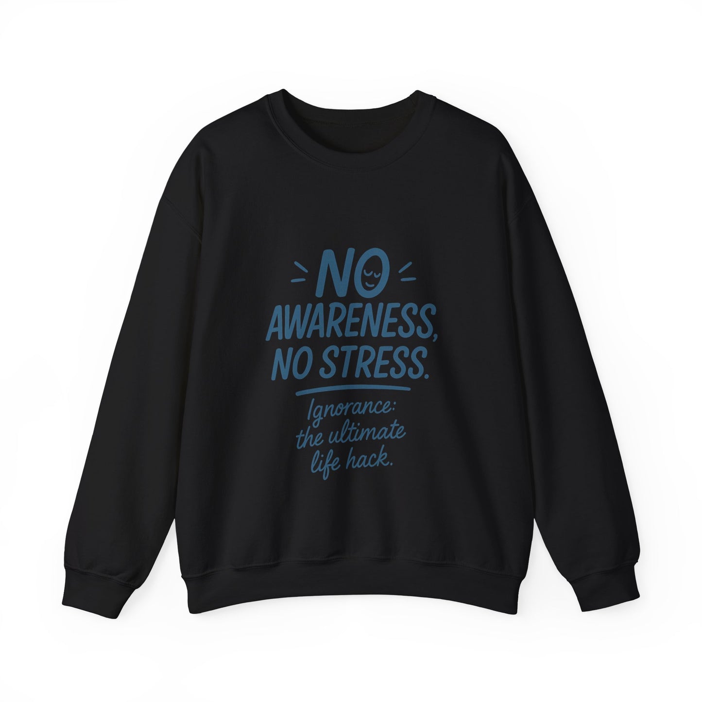 Funny Womens Crewneck Sweatshirt, No Awareness No Stress Quote, Ignorance the Ultimate Life Hack, Cozy Relaxed Fit Pullover, Self-Care Gift