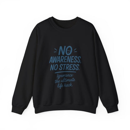 Funny Womens Crewneck Sweatshirt, No Awareness No Stress Quote, Ignorance the Ultimate Life Hack, Cozy Relaxed Fit Pullover, Self-Care Gift