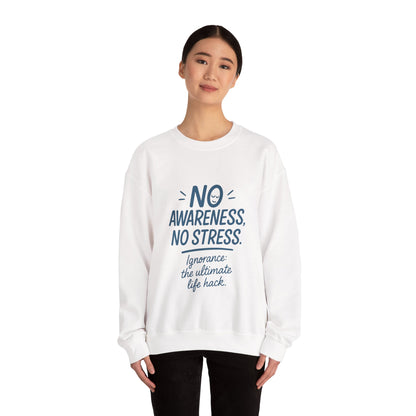 Funny Womens Crewneck Sweatshirt, No Awareness No Stress Quote, Ignorance the Ultimate Life Hack, Cozy Relaxed Fit Pullover, Self-Care Gift