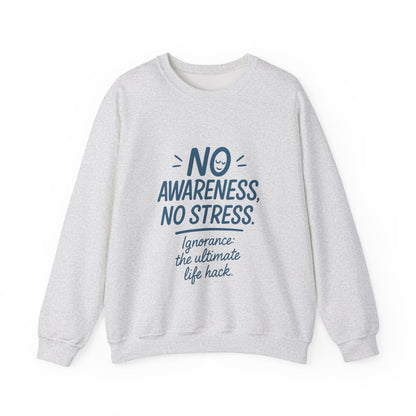 Funny Womens Crewneck Sweatshirt, No Awareness No Stress Quote, Ignorance the Ultimate Life Hack, Cozy Relaxed Fit Pullover, Self-Care Gift