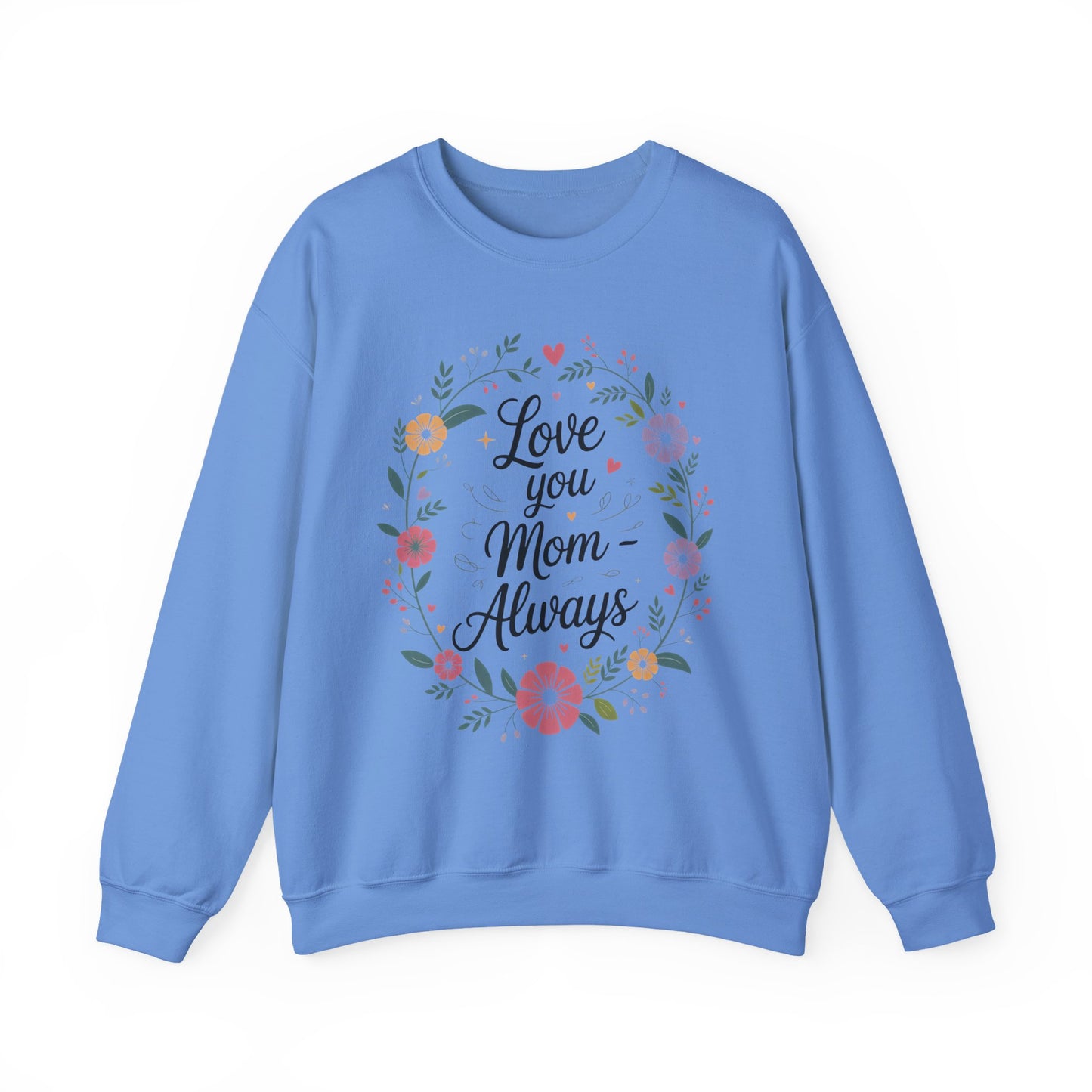 Love You Mom Always Floral Sweatshirt, Mother's Day Gift, Heartfelt Mom Quote Pullover