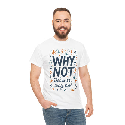Why Not Mens Heavy Cotton Tee, Fun Motivational Graphic Tee, Casual Wear, Gift for Friends, Birthday Gift, Everyday Comfort