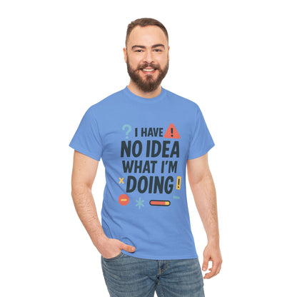 Funny Mens T-Shirt, I Have No Idea What Im Doing, Sarcastic Chaos Humor Tee for Him, Humor Shirt, Funny Graphic Tee