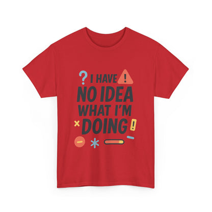 Funny Mens T-Shirt, I Have No Idea What Im Doing, Sarcastic Chaos Humor Tee for Him, Humor Shirt, Funny Graphic Tee