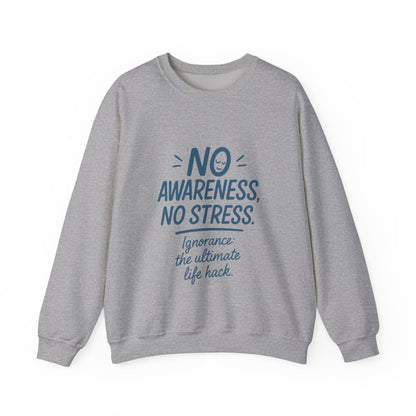 Funny Womens Crewneck Sweatshirt, No Awareness No Stress Quote, Ignorance the Ultimate Life Hack, Cozy Relaxed Fit Pullover, Self-Care Gift