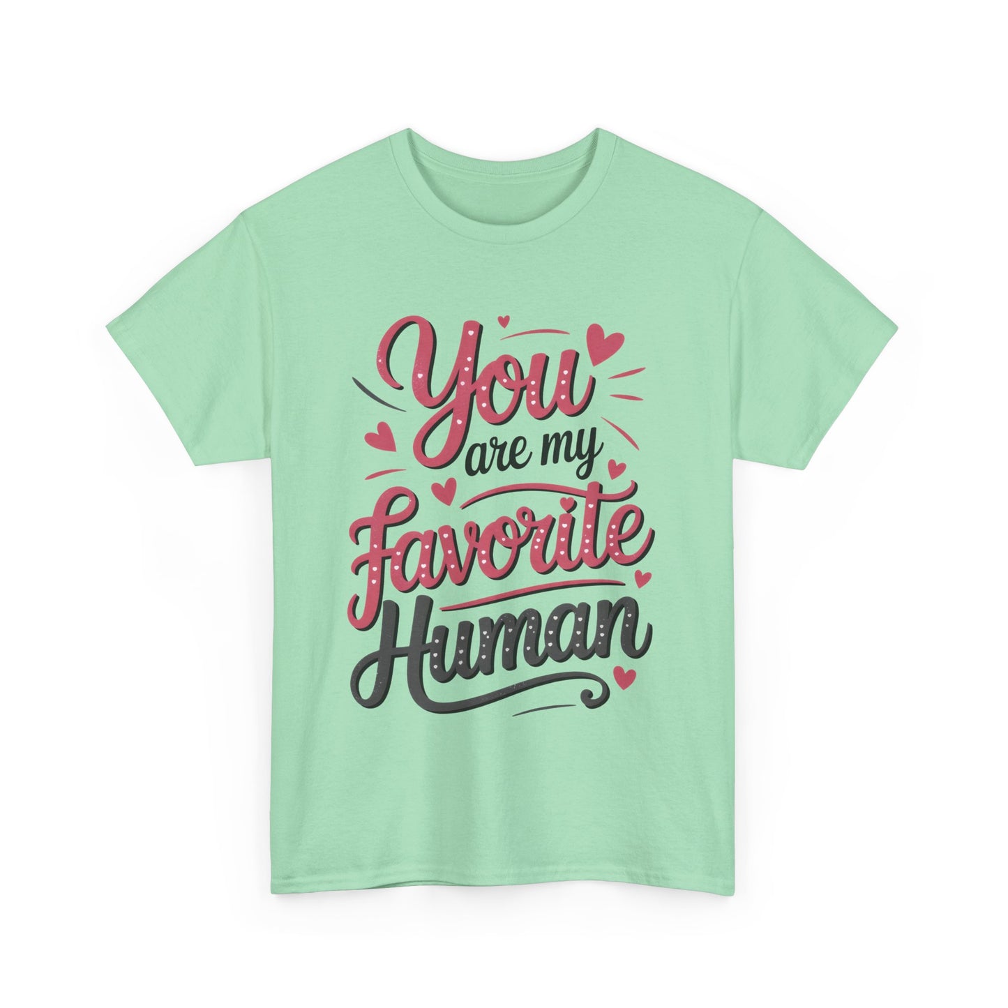 You Are My Favorite Human Tee, Cute Gift for Friends, Couples, Valentine's Day, Birthdays, Casual Wear, mother's day gift