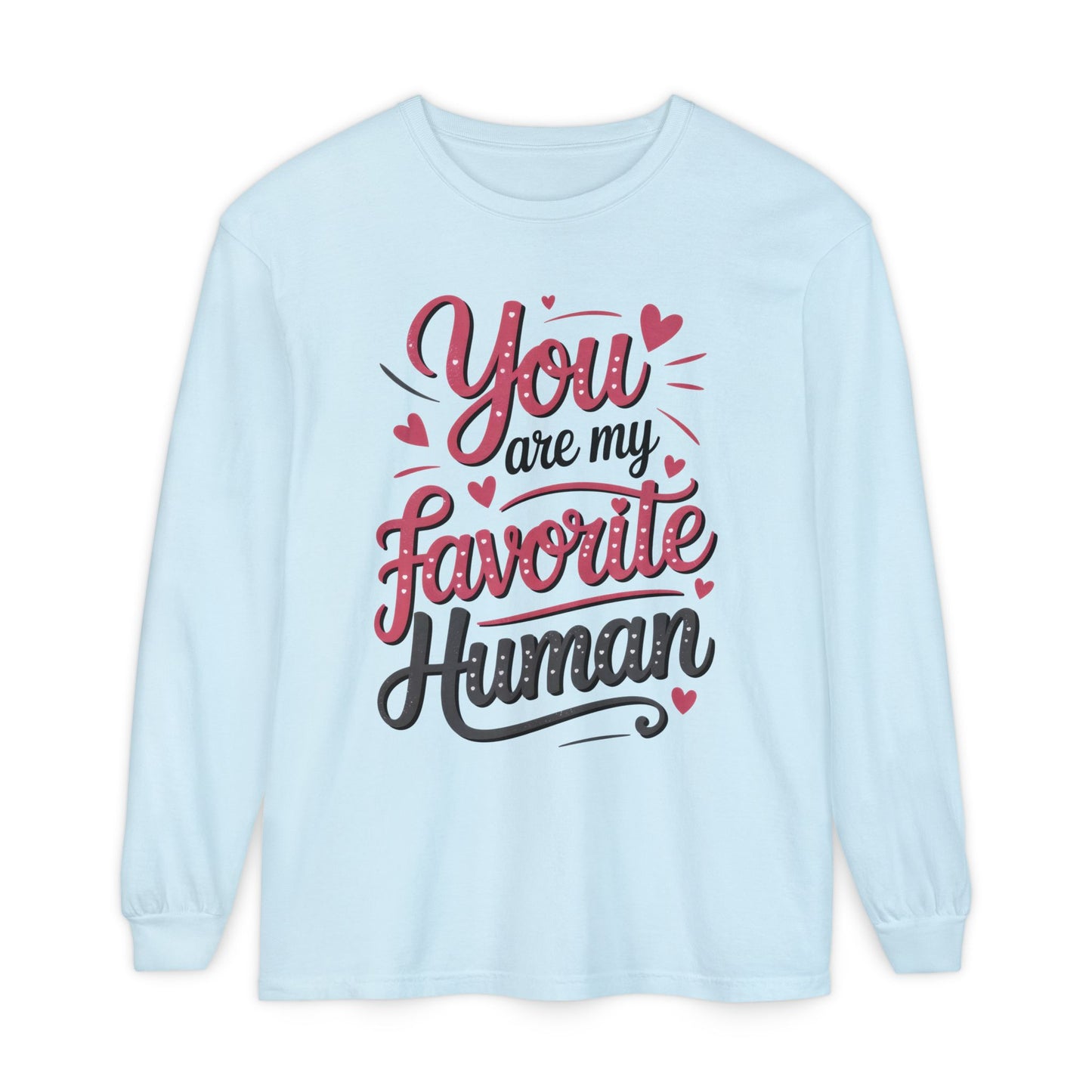 You Are My Favorite Human Long Sleeve T-Shirt, Cute Gift for Friends, Couples, Valentine's Day, Birthdays, Casual Wear, mother's day gift