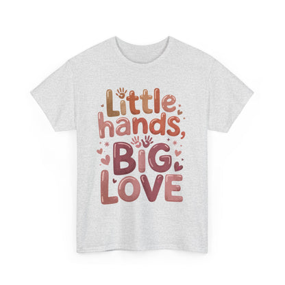 Little Hands Big Love Shirt, Cute Unisex Heavy Cotton Tee for Moms, Dads, or Teachers, Family Love Quote T-Shirt, Mother's Day Gift