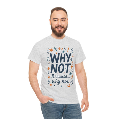 Why Not Mens Heavy Cotton Tee, Fun Motivational Graphic Tee, Casual Wear, Gift for Friends, Birthday Gift, Everyday Comfort