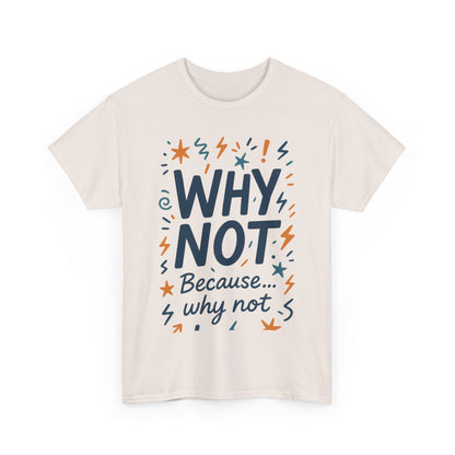 Why Not Mens Heavy Cotton Tee, Fun Motivational Graphic Tee, Casual Wear, Gift for Friends, Birthday Gift, Everyday Comfort