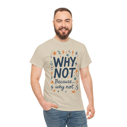 Why Not Mens Heavy Cotton Tee, Fun Motivational Graphic Tee, Casual Wear, Gift for Friends, Birthday Gift, Everyday Comfort