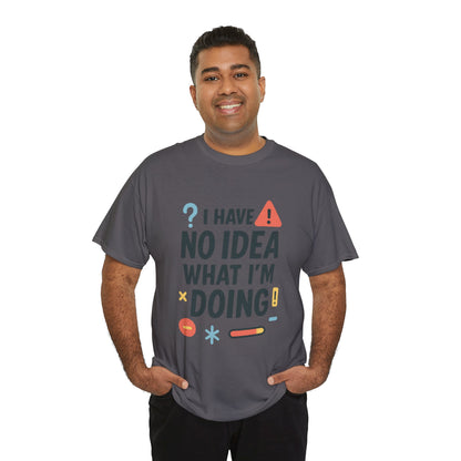 Funny Mens T-Shirt, I Have No Idea What Im Doing, Sarcastic Chaos Humor Tee for Him, Humor Shirt, Funny Graphic Tee
