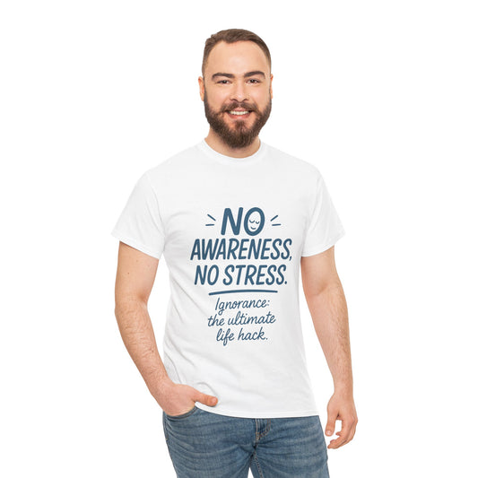Funny No Awareness Mens T-Shirt, No Stress Quote Tee, Ignorance Is the Ultimate Life Hack, Relaxed Fit Gift, Mindfulness Apparel, Casual Wear