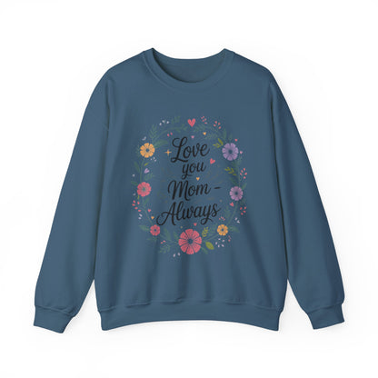 Love You Mom Always Floral Sweatshirt, Mother's Day Gift, Heartfelt Mom Quote Pullover