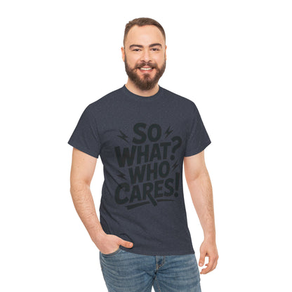 Mens Graphic T-Shirt, Sarcastic Funny Shirt, Rebellious Urban Tee, Black Humor Shirt, So What? Who Cares! T-Shirt, Fun Statement Top
