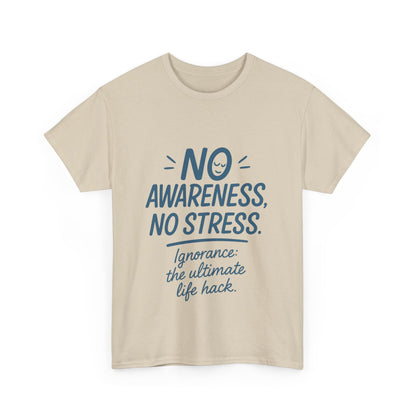 Funny No Awareness Mens T-Shirt, No Stress Quote Tee, Ignorance Is the Ultimate Life Hack, Relaxed Fit Gift, Mindfulness Apparel, Casual Wear