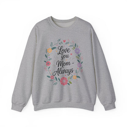Love You Mom Always Floral Sweatshirt, Mother's Day Gift, Heartfelt Mom Quote Pullover