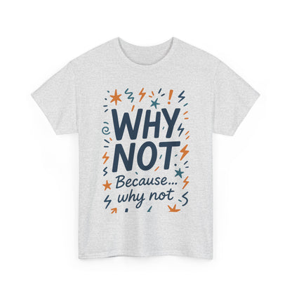 Why Not Mens Heavy Cotton Tee, Fun Motivational Graphic Tee, Casual Wear, Gift for Friends, Birthday Gift, Everyday Comfort