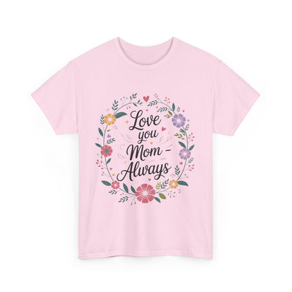 Love You Mom Always Shirt, Floral Mother's Day Tee, Sentimental Gift for Mom, Unisex Comfort Fit Cotton T-Shirt, Gift for Mother's Day