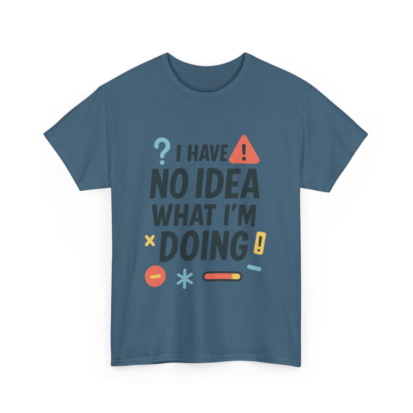 Funny Mens T-Shirt, I Have No Idea What Im Doing, Sarcastic Chaos Humor Tee for Him, Humor Shirt, Funny Graphic Tee