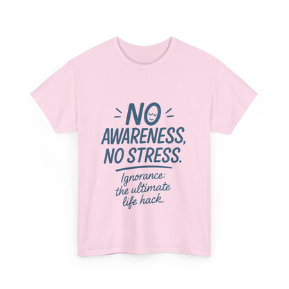 Funny No Awareness Womens T-Shirt, No Stress Quote Tee, Ignorance Is the Ultimate Life Hack, Relaxed Fit Gift, Motivational T-Shirt
