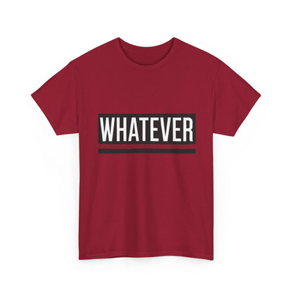 WHATEVER Statement Unisex T-Shirt, Bold Typography Graphic Unisex Heavy Cotton Tee, Funny Sarcastic Shirt, Casual Cool Gift Idea