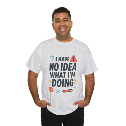 Funny Mens T-Shirt, I Have No Idea What Im Doing, Sarcastic Chaos Humor Tee for Him, Humor Shirt, Funny Graphic Tee