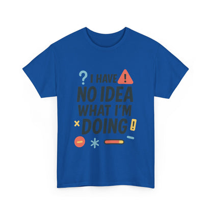 Funny Mens T-Shirt, I Have No Idea What Im Doing, Sarcastic Chaos Humor Tee for Him, Humor Shirt, Funny Graphic Tee