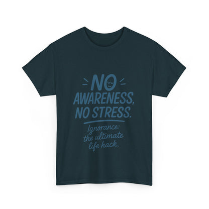 Funny No Awareness Mens T-Shirt, No Stress Quote Tee, Ignorance Is the Ultimate Life Hack, Relaxed Fit Gift, Mindfulness Apparel, Casual Wear