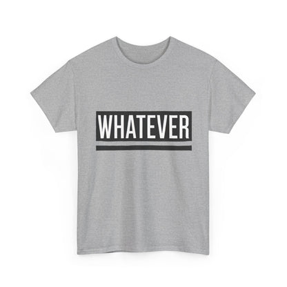WHATEVER Statement Unisex T-Shirt, Bold Typography Graphic Unisex Heavy Cotton Tee, Funny Sarcastic Shirt, Casual Cool Gift Idea