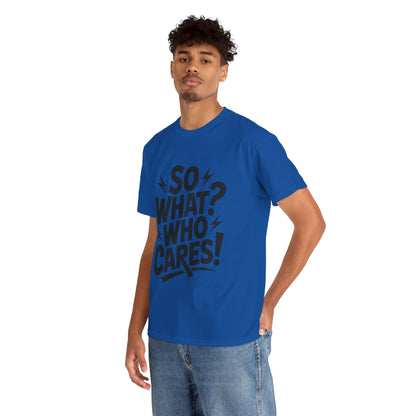 Mens Graphic T-Shirt, Sarcastic Funny Shirt, Rebellious Urban Tee, Black Humor Shirt, So What? Who Cares! T-Shirt, Fun Statement Top