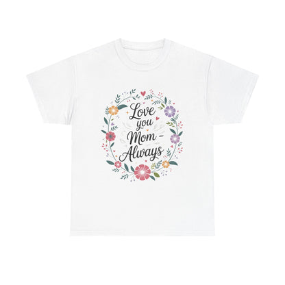 Love You Mom Always Shirt, Floral Mother's Day Tee, Sentimental Gift for Mom, Unisex Comfort Fit Cotton T-Shirt, Gift for Mother's Day