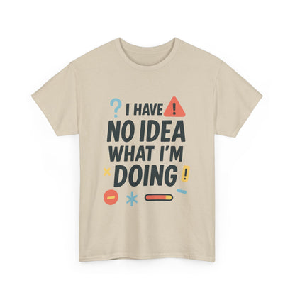 Funny Mens T-Shirt, I Have No Idea What Im Doing, Sarcastic Chaos Humor Tee for Him, Humor Shirt, Funny Graphic Tee