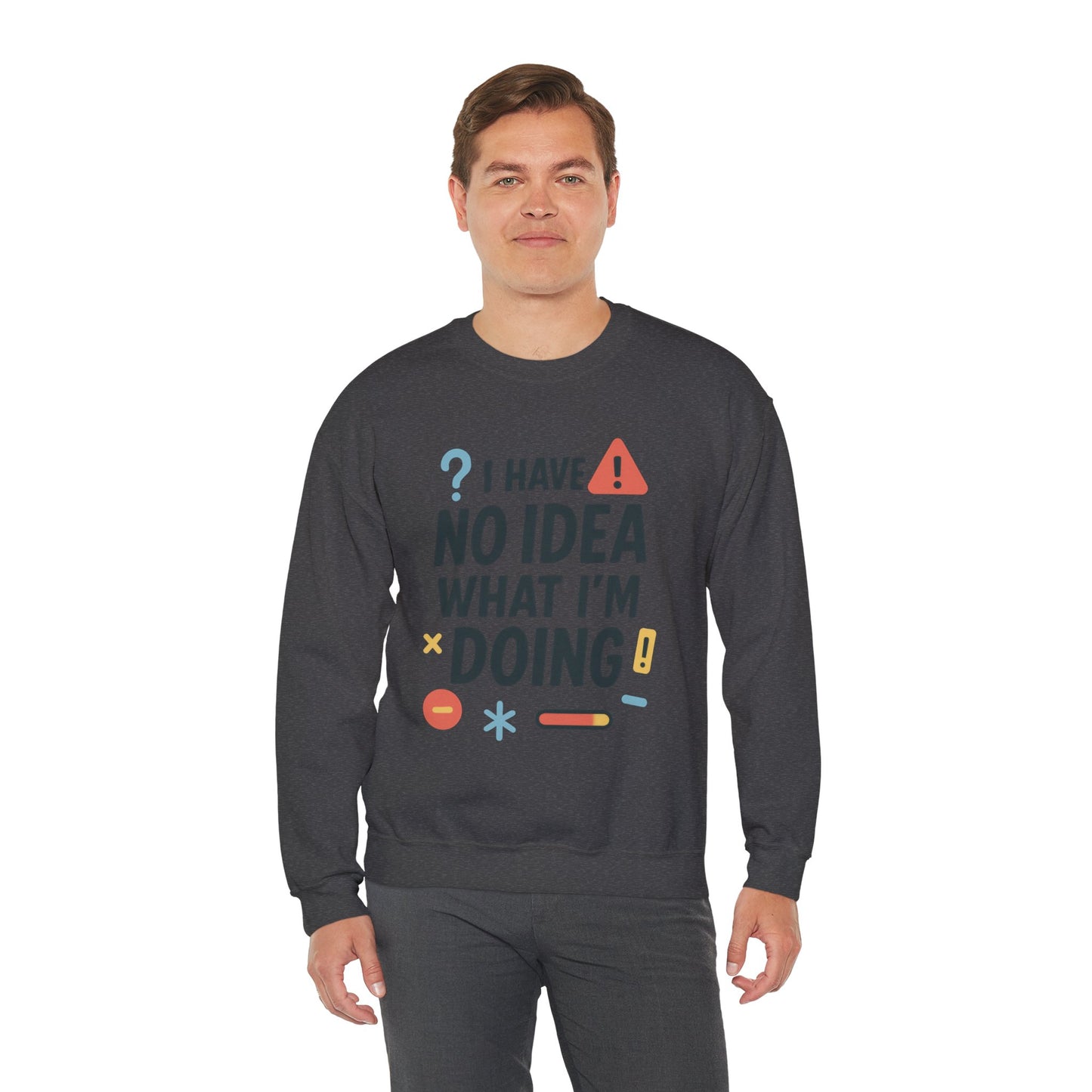 Funny Mens Sweatshirt, I Have No Idea What Im Doing, Chaos Energy Sweatshirt for Him, Funny Quote Sweatshirt, Chaotic Sarcastic Sweatshirt