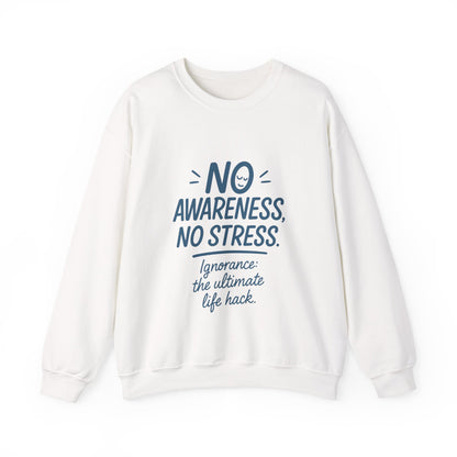 Funny Womens Crewneck Sweatshirt, No Awareness No Stress Quote, Ignorance the Ultimate Life Hack, Cozy Relaxed Fit Pullover, Self-Care Gift
